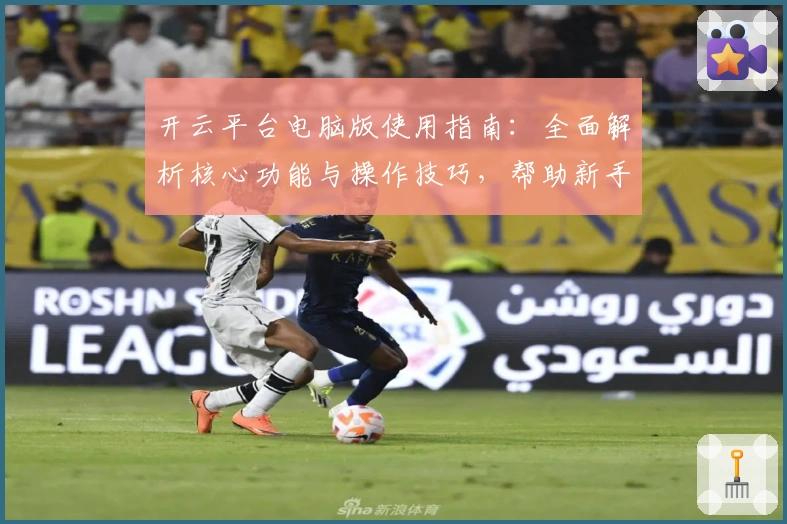 开云平台电脑版使用指南：全面解析核心功能与操作技巧，帮助新手快速上手